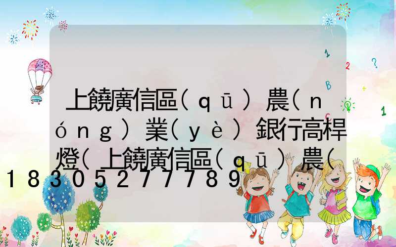 上饒廣信區(qū)農(nóng)業(yè)銀行高桿燈(上饒廣信區(qū)農(nóng)業(yè)銀行高桿燈電話號碼)