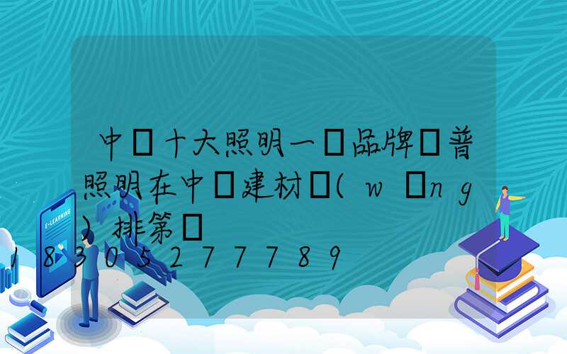中國十大照明一線品牌歐普照明在中國建材網(wǎng)排第幾