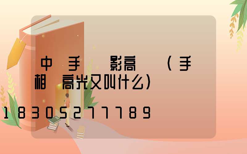 中國手機攝影高桿燈(手機相機高光又叫什么)