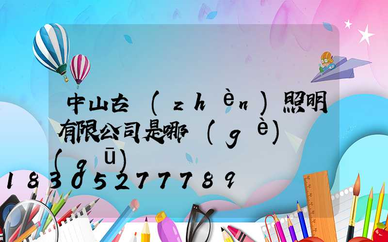 中山古鎮(zhèn)照明有限公司是哪個(gè)縣區(qū)