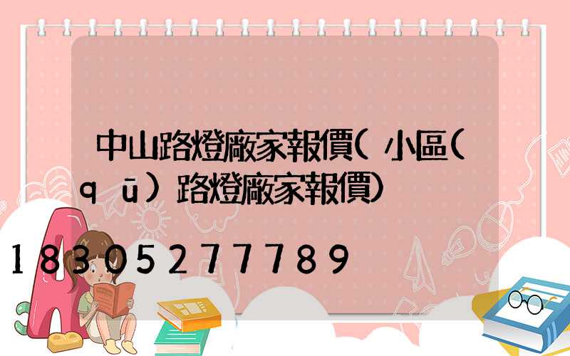 中山路燈廠家報價(小區(qū)路燈廠家報價)