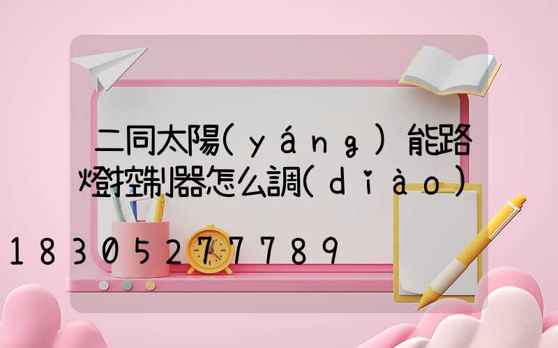 二同太陽(yáng)能路燈控制器怎么調(diào)