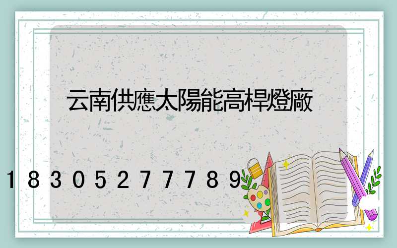 云南供應太陽能高桿燈廠