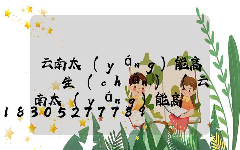 云南太陽(yáng)能高桿燈生產(chǎn)廠(云南太陽(yáng)能高桿燈生產(chǎn)廠家)