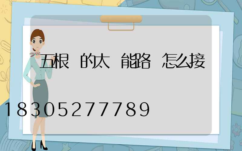 五根線的太陽能路燈怎么接