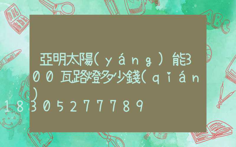 亞明太陽(yáng)能300瓦路燈多少錢(qián)