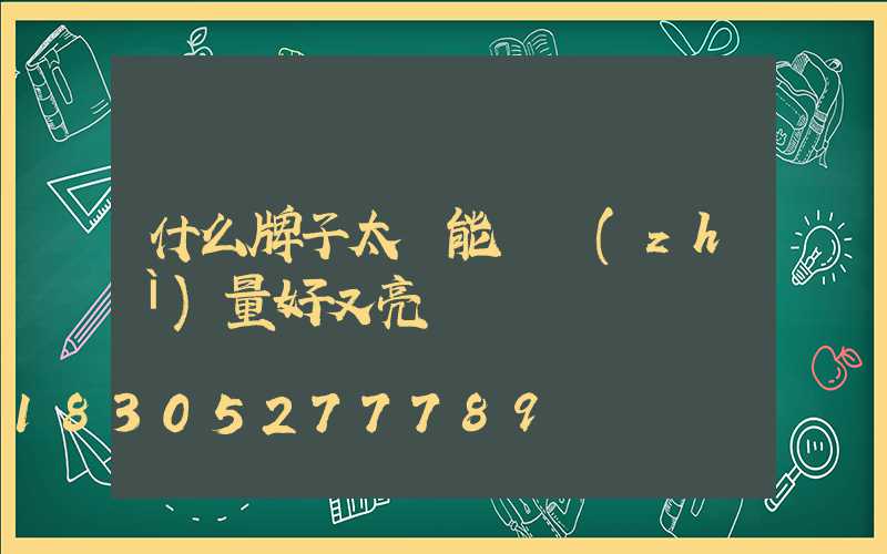 什么牌子太陽能燈質(zhì)量好又亮