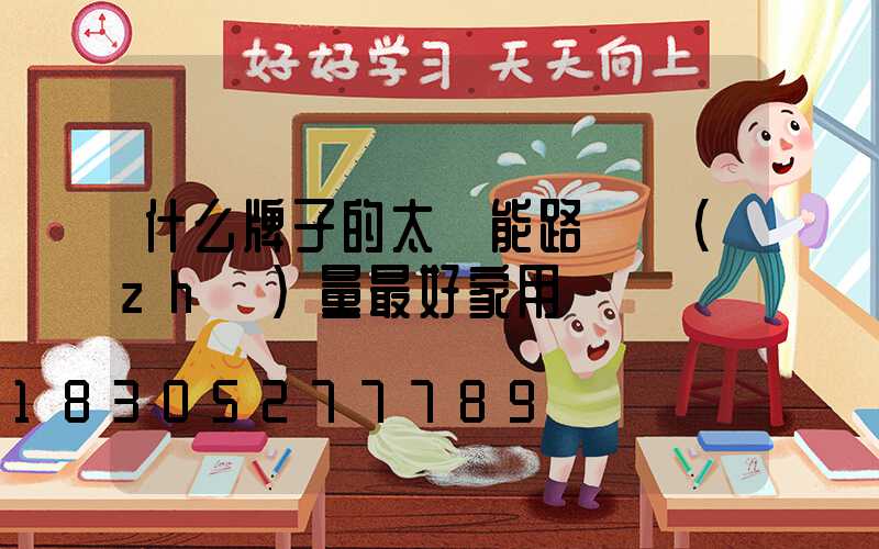 什么牌子的太陽能路燈質(zhì)量最好家用