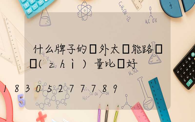 什么牌子的戶外太陽能路燈質(zhì)量比較好