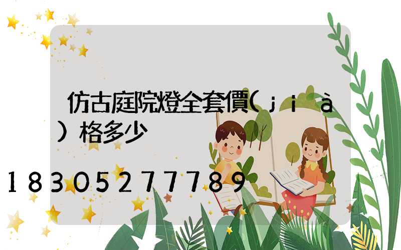 仿古庭院燈全套價(jià)格多少