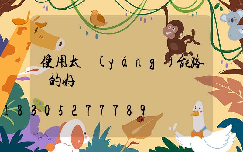 使用太陽(yáng)能路燈的好處