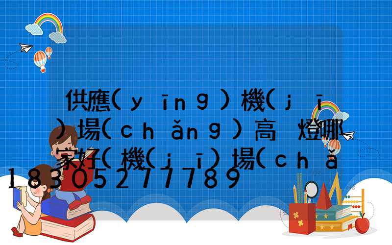 供應(yīng)機(jī)場(chǎng)高桿燈哪家好(機(jī)場(chǎng)專(zhuān)用燈具廠家)