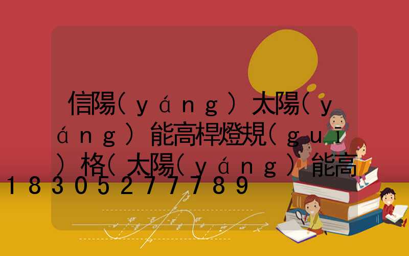 信陽(yáng)太陽(yáng)能高桿燈規(guī)格(太陽(yáng)能高桿路燈報(bào)價(jià)單)