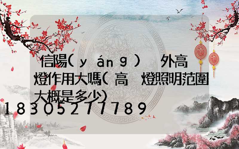 信陽(yáng)戶外高桿燈作用大嗎(高桿燈照明范圍大概是多少)