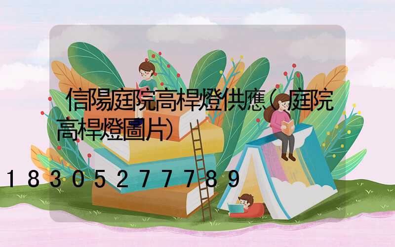信陽庭院高桿燈供應(庭院高桿燈圖片)