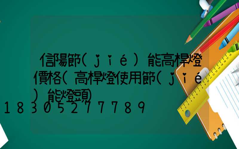 信陽節(jié)能高桿燈價格(高桿燈使用節(jié)能燈頭)