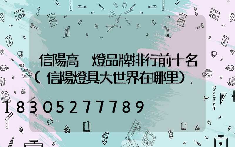 信陽高桿燈品牌排行前十名(信陽燈具大世界在哪里)