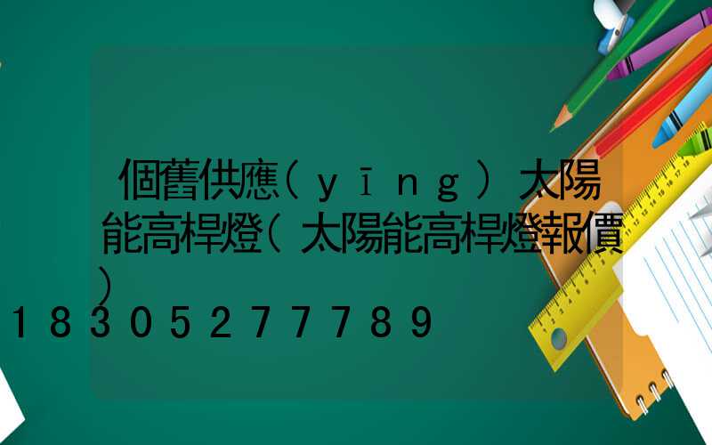 個舊供應(yīng)太陽能高桿燈(太陽能高桿燈報價)
