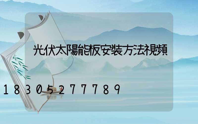 光伏太陽能板安裝方法視頻