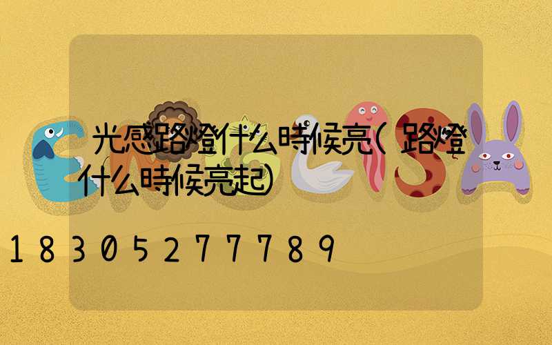 光感路燈什么時候亮(路燈什么時候亮起)