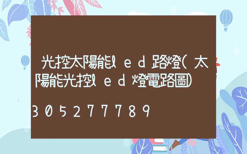 光控太陽能led路燈(太陽能光控led燈電路圖)