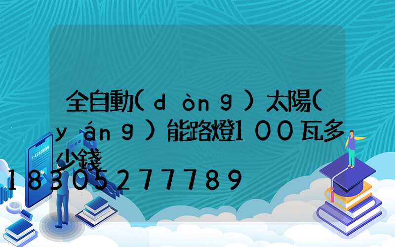 全自動(dòng)太陽(yáng)能路燈100瓦多少錢
