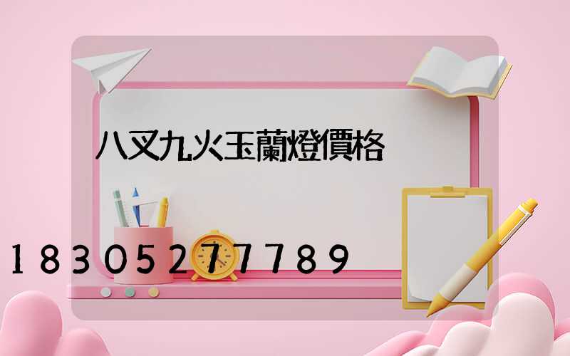 八叉九火玉蘭燈價格