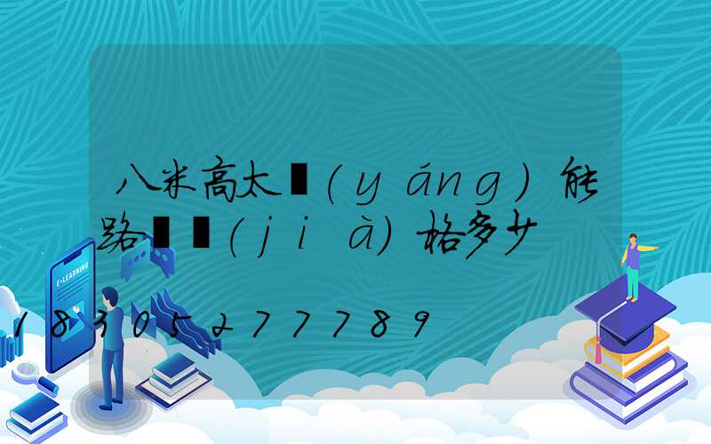 八米高太陽(yáng)能路燈價(jià)格多少