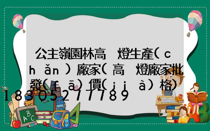 公主嶺園林高桿燈生產(chǎn)廠家(高桿燈廠家批發(fā)價(jià)格)