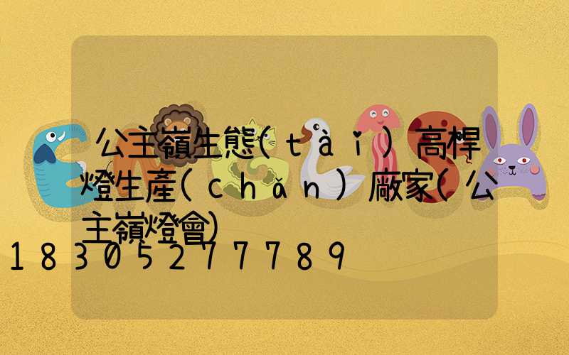 公主嶺生態(tài)高桿燈生產(chǎn)廠家(公主嶺燈會)