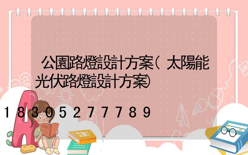 公園路燈設計方案(太陽能光伏路燈設計方案)