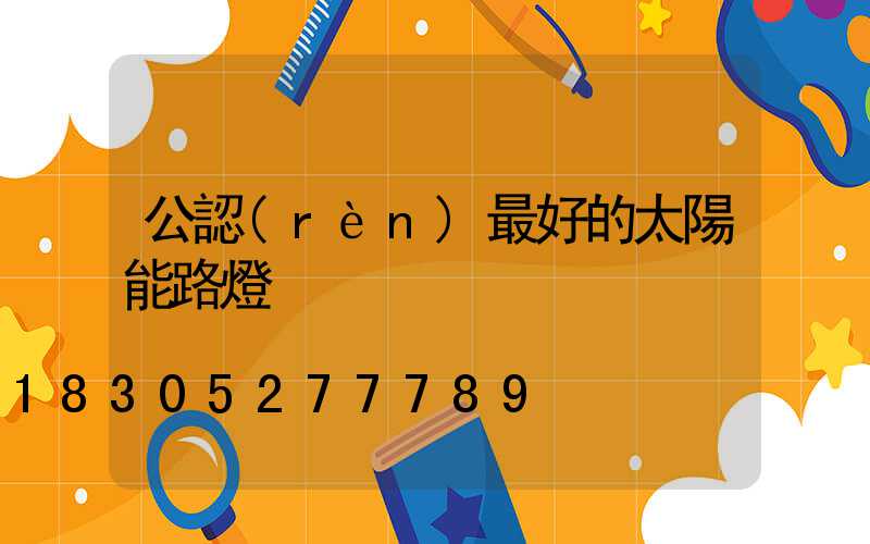 公認(rèn)最好的太陽能路燈