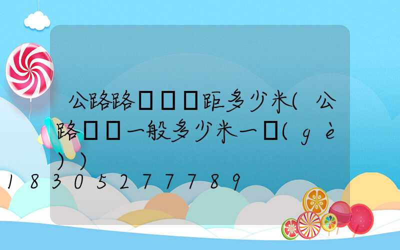 公路路燈桿間距多少米(公路燈桿一般多少米一個(gè))