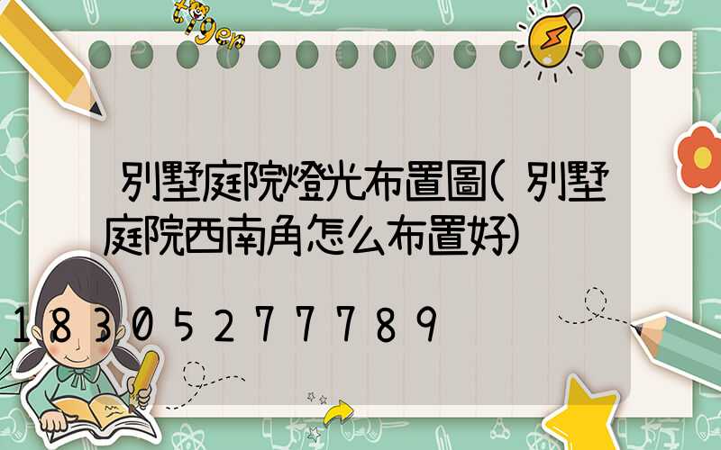 別墅庭院燈光布置圖(別墅庭院西南角怎么布置好)