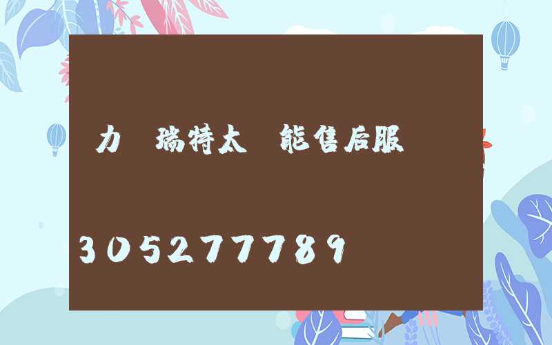 力諾瑞特太陽能售后服務(wù)電話