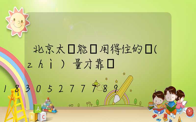 北京太陽能燈用得住的質(zhì)量才靠譜