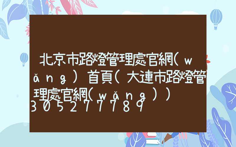 北京市路燈管理處官網(wǎng)首頁(大連市路燈管理處官網(wǎng))