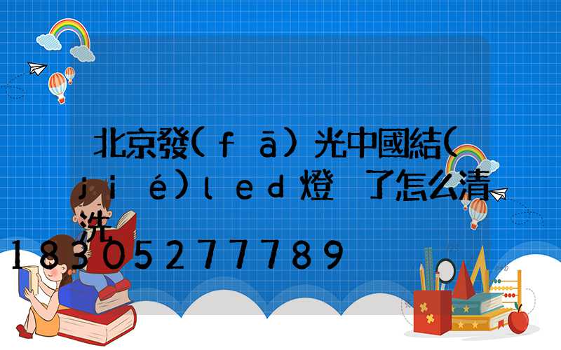 北京發(fā)光中國結(jié)led燈臟了怎么清洗