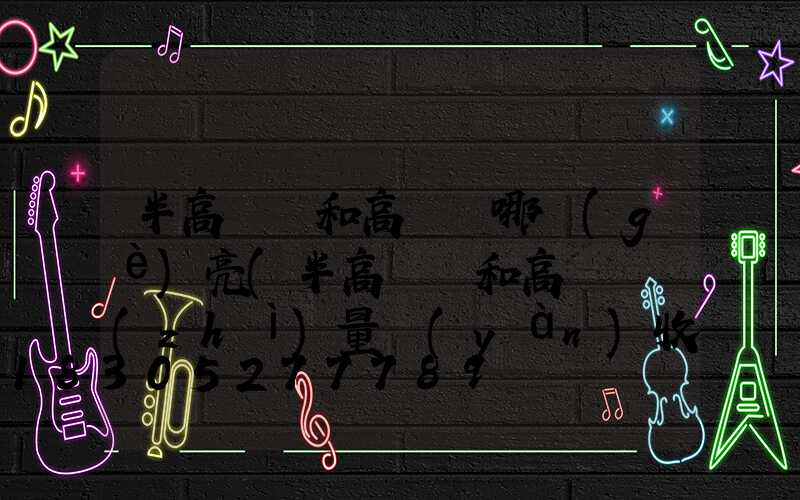 半高桿燈和高桿燈哪個(gè)亮(半高桿燈和高桿燈質(zhì)量驗(yàn)收記錄)