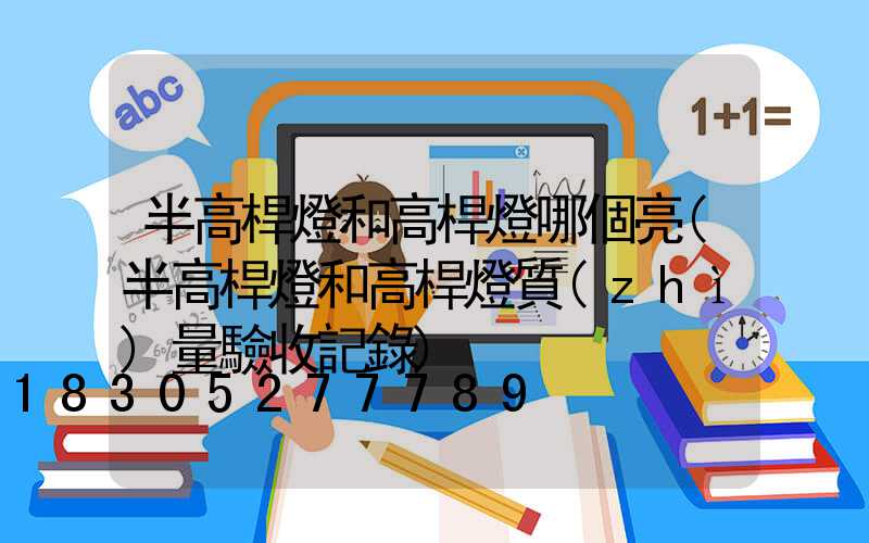 半高桿燈和高桿燈哪個亮(半高桿燈和高桿燈質(zhì)量驗收記錄)