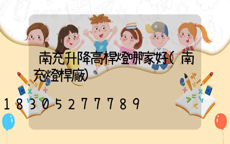 南充升降高桿燈哪家好(南充燈桿廠)