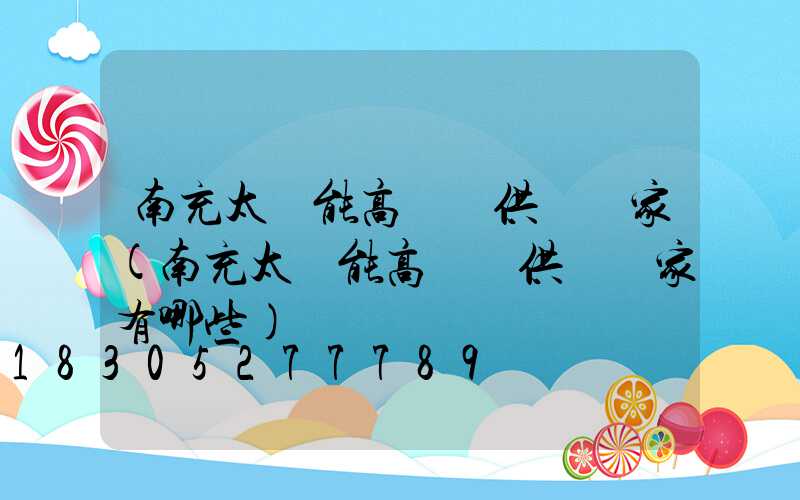 南充太陽能高桿燈供應廠家(南充太陽能高桿燈供應廠家有哪些)