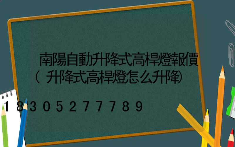 南陽自動升降式高桿燈報價(升降式高桿燈怎么升降)