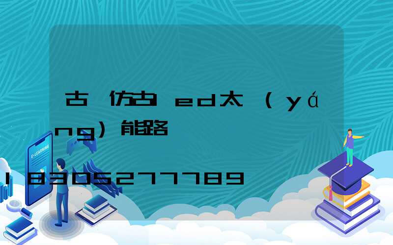 古縣仿古led太陽(yáng)能路燈