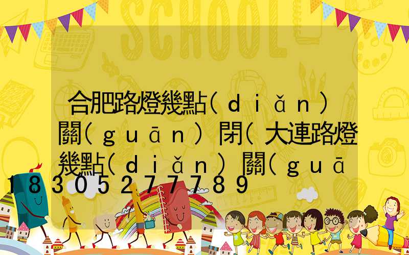 合肥路燈幾點(diǎn)關(guān)閉(大連路燈幾點(diǎn)關(guān)閉)