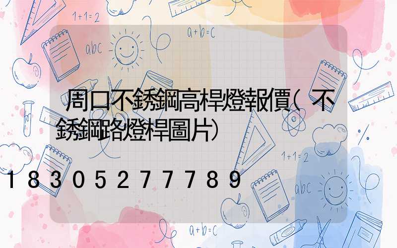 周口不銹鋼高桿燈報價(不銹鋼路燈桿圖片)