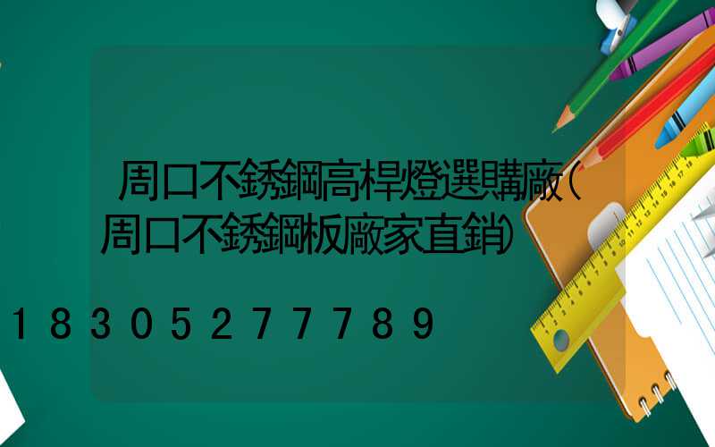 周口不銹鋼高桿燈選購廠(周口不銹鋼板廠家直銷)