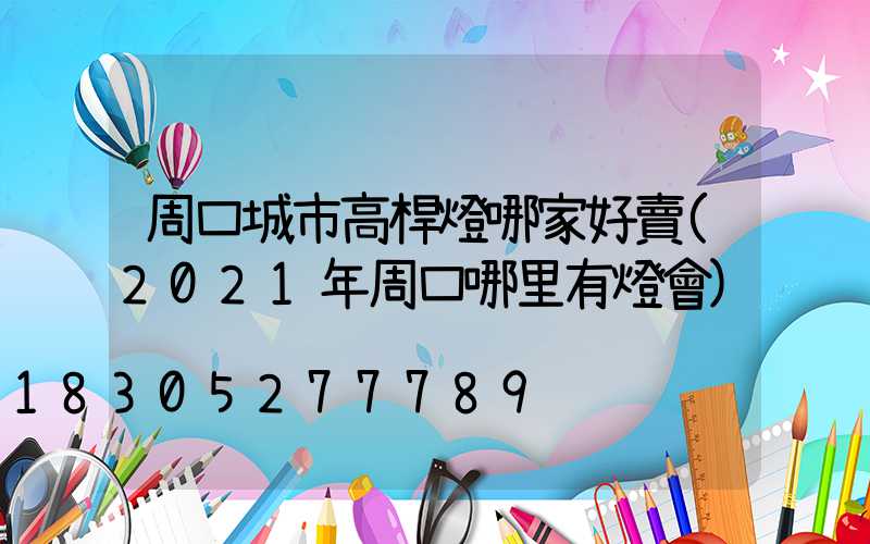 周口城市高桿燈哪家好賣(2021年周口哪里有燈會)