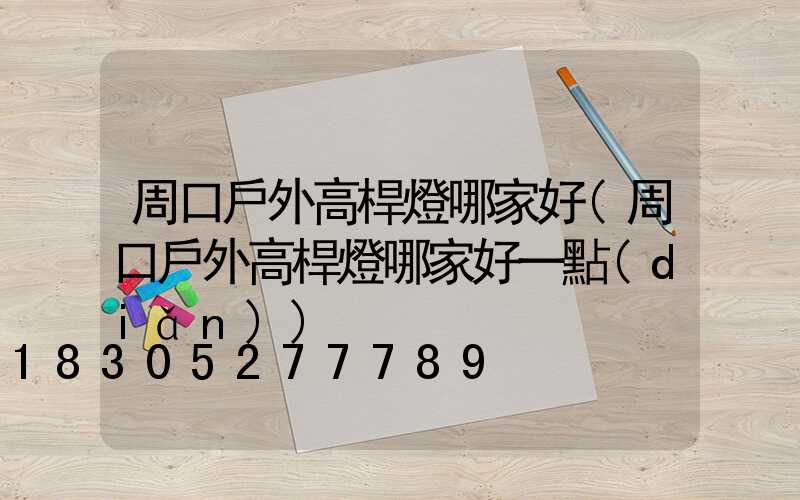 周口戶外高桿燈哪家好(周口戶外高桿燈哪家好一點(diǎn))