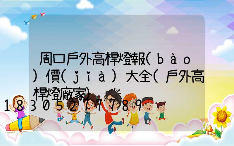 周口戶外高桿燈報(bào)價(jià)大全(戶外高桿燈廠家)